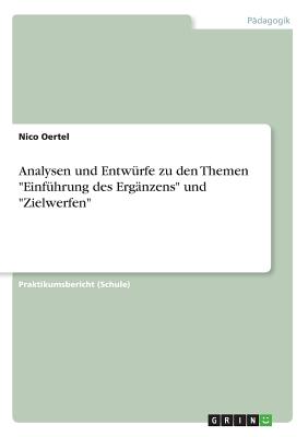 Analysen und Entwrfe zu den Themen "Einfhrung des Ergnzens" und "Zielwerfen" - Oertel, Nico