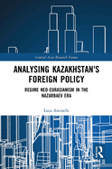 Analysing Kazakhstan's Foreign Policy: Regime Neo-Eurasianism in the Nazarbaev Era