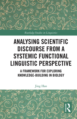 Analysing Scientific Discourse from A Systemic Functional Linguistic Perspective: A Framework for Exploring Knowledge Building in Biology - Hao, Jing