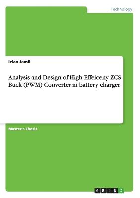 Analysis and Design of High Effeiceny ZCS Buck (PWM) Converter in battery charger - Jamil, Irfan