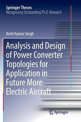 Analysis and Design of Power Converter Topologies for Application in Future More Electric Aircraft - Singh, Amit Kumar