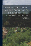 Analysis and Digest of the Decisions of Sir George Jessel, Late Master of the Rolls