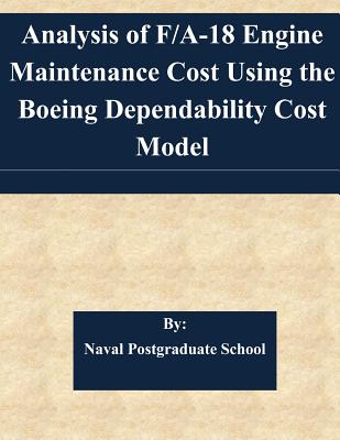 Analysis of F/A-18 Engine Maintenance Cost Using the Boeing Dependability Cost Model - Naval Postgraduate School