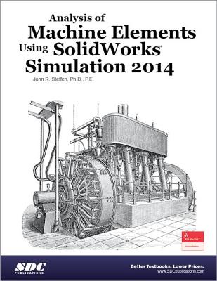Analysis of Machine Elements Using SolidWorks Simulation 2014 - Steffen, John R