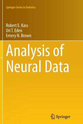 Analysis of Neural Data - Kass, Robert E, and Eden, Uri T, and Brown, Emery N