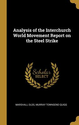Analysis of the Interchurch World Movement Report on the Steel Strike - Olds, Marshall, and Quigg, Murray Townsend