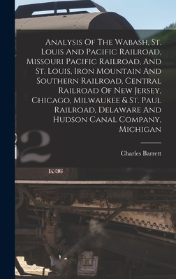 Analysis Of The Wabash, St. Louis And Pacific Railroad, Missouri Pacific Railroad, And St. Louis, Iron Mountain And Southern Railroad, Central Railroad Of New Jersey, Chicago, Milwaukee & St. Paul Railroad, Delaware And Hudson Canal Company, Michigan - Barrett, Charles