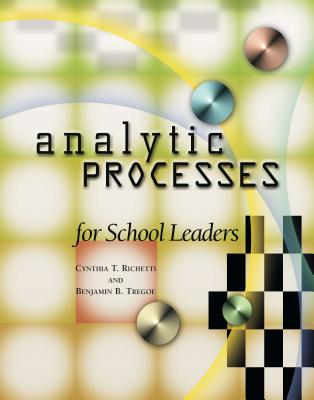 Analytic Processes for School Leaders - Richetti, Cynthia T, and Tregoe, Benjamin B