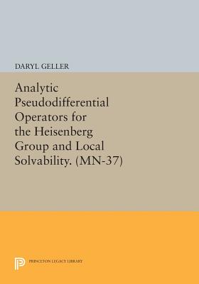 Analytic Pseudodifferential Operators for the Heisenberg Group and Local Solvability - Geller, Daryl