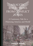 Analytic Reflections from Conflict Zones: A Cautionary Tale for a Polarizing America and World