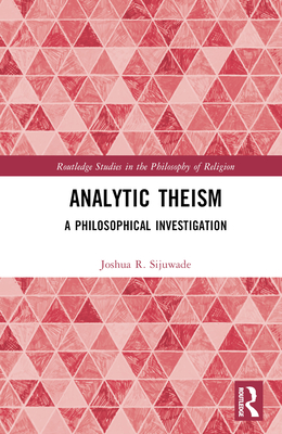 Analytic Theism: A Philosophical Investigation - Sijuwade, Joshua R