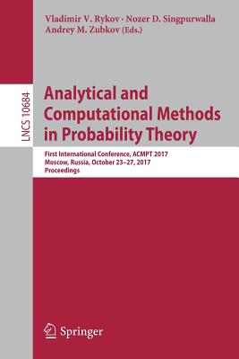Analytical and Computational Methods in Probability Theory: First International Conference, Acmpt 2017, Moscow, Russia, October 23-27, 2017, Proceedings - Rykov, Vladimir V (Editor), and Singpurwalla, Nozer D (Editor), and Zubkov, Andrey M (Editor)