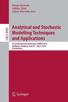 Analytical and Stochastic Modelling Techniques and Applications: 21st International Conference, ASMTA 2014, Budapest, Hungary, June 30 -- July 2, 2014,Proceedings - Sericola, Bruno (Editor), and Mikls, Telek (Editor), and Horvth, Gbor (Editor)