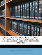 Analytical Index to Sir J.W. Kaye's History of the Sepoy War, and Col. G.B. Malleson's History of the Indian Mutiny