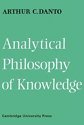 Analytical Philosophy of Knowledge - Danto, Arthur Coleman