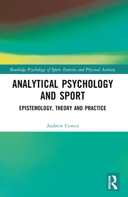 Analytical Psychology and Sport: Epistemology, Theory and Practice - Cowen, Andrew