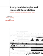 Analytical Strategies and Musical Interpretation: Essays on Nineteenth- And Twentieth-Century Music