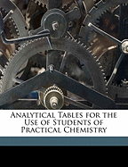 Analytical Tables for the Use of Students of Practical Chemistry