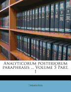 Analyticorum Posteriorum Paraphrasis ... Volume 5 Part. 1