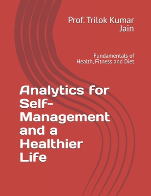 Analytics for Self-Management and a Healthier Life: Fundamentals of Health, Fitness and Diet - Jain, Prof Trilok Kumar