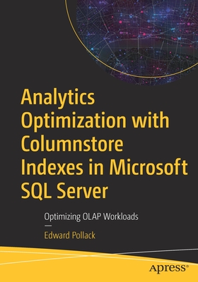 Analytics Optimization with Columnstore Indexes in Microsoft SQL Server: Optimizing OLAP Workloads - Pollack, Edward