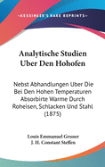 Analytische Studien Uber Den Hohofen: Nebst Abhandlungen Uber Die Bei Den Hohen Temperaturen Absorbirte Warme Durch Roheisen, Schlacken Und Stahl (1875)
