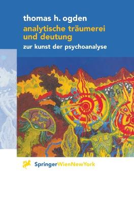 Analytische Traumerei Und Deutung: Zur Kunst Der Psychoanalyse - Ogden, Thomas H, and Friessner, H (Translated by), and Wolfram, E (Translated by)