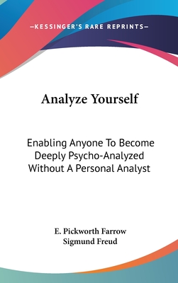 Analyze Yourself: Enabling Anyone To Become Deeply Psycho-Analyzed Without A Personal Analyst - Farrow, E Pickworth, and Freud, Sigmund (Foreword by)