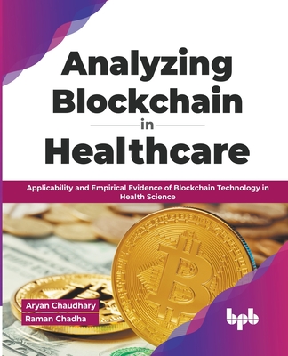 Analyzing Blockchain in Healthcare: Applicability and Empirical Evidence of Blockchain Technology in Health Science (English Edition) - Chaudhary, Aryan, and Chadha, Raman