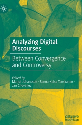 Analyzing Digital Discourses: Between Convergence and Controversy - Johansson, Marjut (Editor), and Tanskanen, Sanna-Kaisa (Editor), and Chovanec, Jan (Editor)