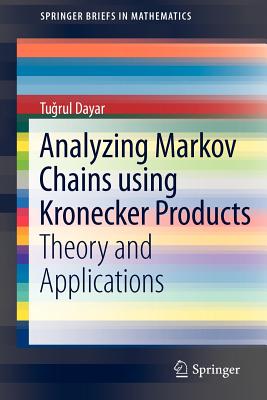 Analyzing Markov Chains Using Kronecker Products: Theory and Applications - Dayar, Tugrul