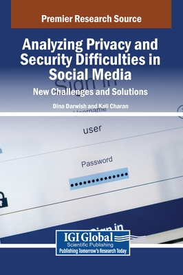 Analyzing Privacy and Security Difficulties in Social Media: New Challenges and Solutions - Darwish, Dina (Editor), and Charan, Kali (Editor)