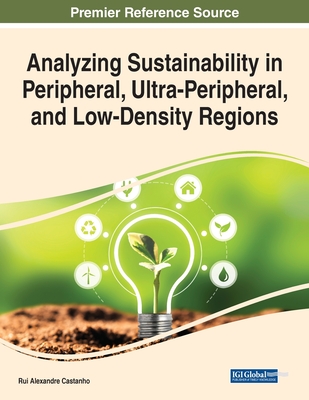 Analyzing Sustainability in Peripheral, Ultra-Peripheral, and Low-Density Regions - Castanho, Rui Alexandre (Editor)