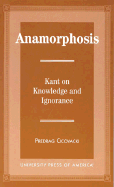Anamorphosis: Kant and Knowledge and Ignorance