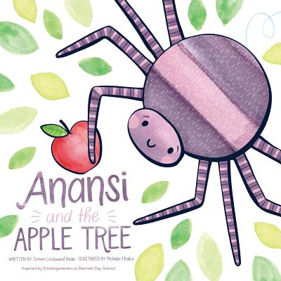 Anansi and The Apple Tree - Lockwood-Bean, Simon, and Smith, Cameron (Contributions by)