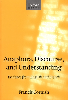 Anaphora, Discourse, and Understanding: Evidence from English and French - Cornish, Francis