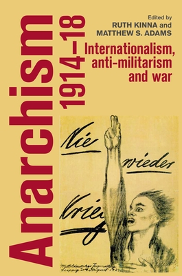 Anarchism, 1914-18: Internationalism, Anti-Militarism and War - Kinna, Ruth (Editor), and Adams, Matthew S. (Editor)