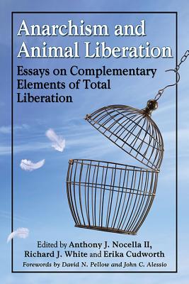 Anarchism and Animal Liberation: Essays on Complementary Elements of Total Liberation - Nocella, Anthony J (Editor), and White, Richard J (Editor), and Cudworth, Erika (Editor)