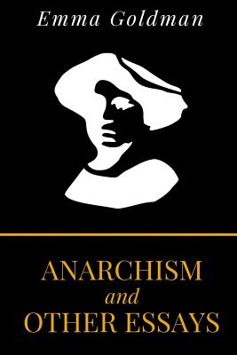 Anarchism And Other Essays - Goldman, Emma