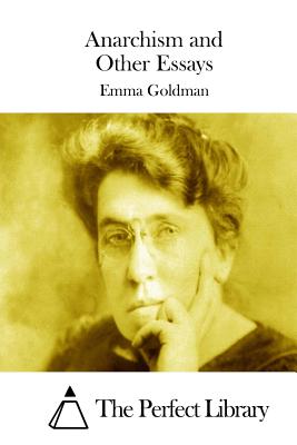 Anarchism and Other Essays - The Perfect Library (Editor), and Goldman, Emma