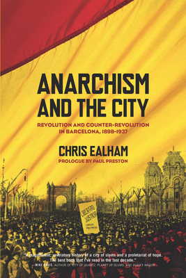 Anarchism and the City: Revolution and Counter-Revolution in Barcelona, 1898-1937 - Ealham, Chris