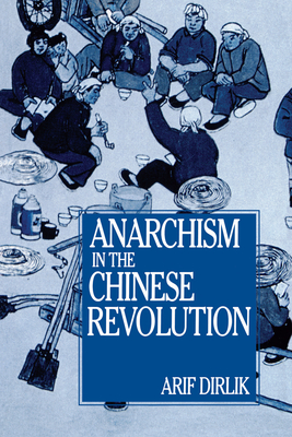 Anarchism in the Chinese Revolution - Dirlik, Arif, Professor