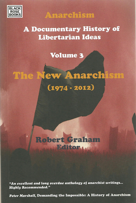 Anarchism Volume Three: A Documentary History of Libertarian Ideas, Volume Three - The New Anarchism Volume 3 - Graham, Robert (Editor)