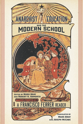 Anarchist Education and the Modern School: A Francisco Ferrer Reader - Ferrer, Francisco, and Haworth, Robert H (Editor), and Bray, Mark (Translated by)