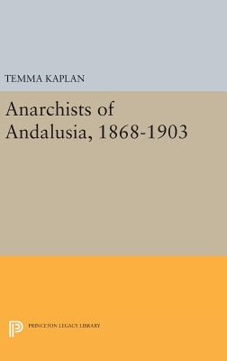 Anarchists of Andalusia, 1868-1903 - Kaplan, Temma