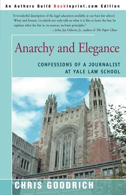 Anarchy and Elegance: Confessions of a Journalist at Yale Law School - Goodrich, Chris