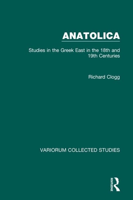 Anatolica: Studies in the Greek East in the 18th and 19th Centuries - Clogg, Richard