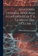 Anatoma General Aplicada  La Fisiologa Y  La Medicina, Volume 1...