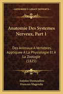 Anatomie Des Systemes Nerveux, Part 1: Des Animaux A Vertebres, Appliquee A La Physiologie Et A La Zoologie (1825)