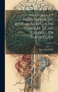 Anatomie Et Physiologie Du Systme Nerveux En Gnral, Et Du Cerveau En Particulier; Volume 1